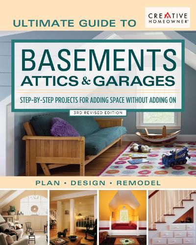 Ultimate Guide to Basements, Attics & Garages, 3rd Revised Edition: Step-By-Step Projects for Adding Space Without Adding on