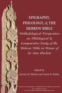 Cover image for Epigraphy, Philology, and the Hebrew Bible: Methodological Perspectives on Philological and Comparative Study of the Hebrew Bible in Honor of Jo Ann Hackett