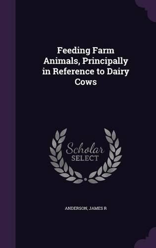 Cover image for Feeding Farm Animals, Principally in Reference to Dairy Cows