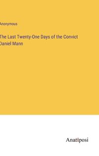 Cover image for The Last Twenty-One Days of the Convict Daniel Mann
