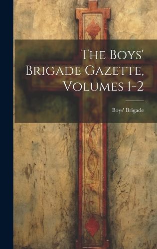 Cover image for The Boys' Brigade Gazette, Volumes 1-2