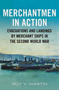 Cover image for Merchantmen in Action: Evacuations and  Landings by Merchant Ships in the Second World War