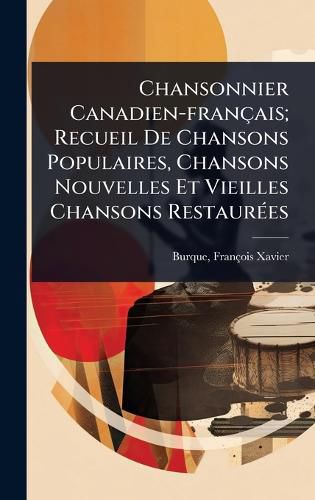 Cover image for Chansonnier Canadien-francais; Recueil De Chansons Populaires, Chansons Nouvelles Et Vieilles Chansons RestaurA(c)es