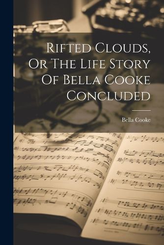 Cover image for Rifted Clouds, Or The Life Story Of Bella Cooke Concluded