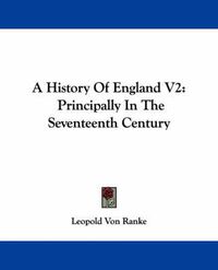 Cover image for A History of England V2: Principally in the Seventeenth Century