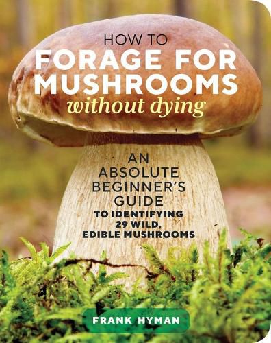 Cover image for How to Forage for Mushrooms without Dying: An Absolute Beginner's Guide to Identifying 29 Wild, Edible Mushrooms