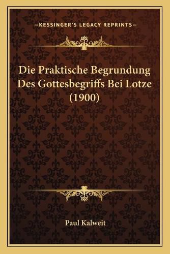 Cover image for Die Praktische Begrundung Des Gottesbegriffs Bei Lotze (1900)