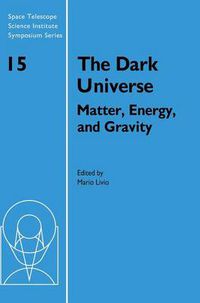 Cover image for The Dark Universe: Matter, Energy and Gravity