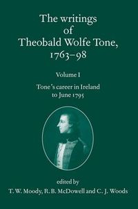 Cover image for The Writings of Theobald Wolfe Tone 1763-98: Volume I: Tone's Career in Ireland to June 1795