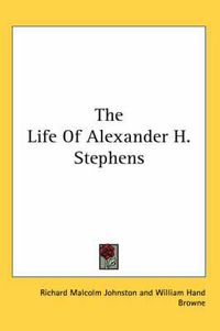 Cover image for The Life of Alexander H. Stephens