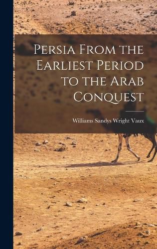 Cover image for Persia From the Earliest Period to the Arab Conquest