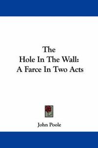 Cover image for The Hole in the Wall: A Farce in Two Acts