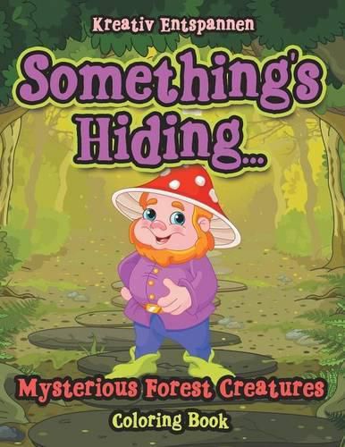 Cover image for Something's Hiding... Mysterious Forest Creatures Coloring Book