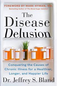 Cover image for The Disease Delusion: Conquering the Causes of Chronic Illness for a Healthier, Longer, and Happier Life