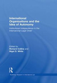 Cover image for International Organizations and the Idea of Autonomy: Institutional Independence in the International Legal Order