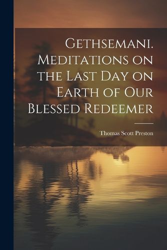 Gethsemani. Meditations on the Last day on Earth of our Blessed Redeemer