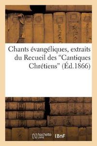 Cover image for Chants Evangeliques, Extraits Du Recueil Des Cantiques Chretiens (d'Apres La 10e Edition)