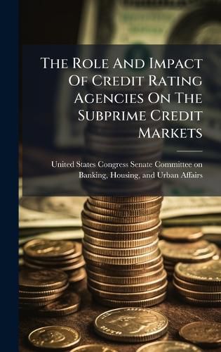Cover image for The Role And Impact Of Credit Rating Agencies On The Subprime Credit Markets