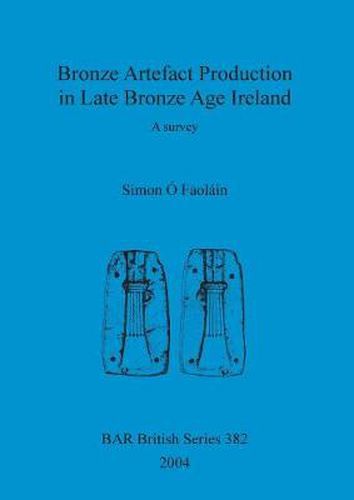 Bronze artefact production in late Bronze Age Ireland: A survey