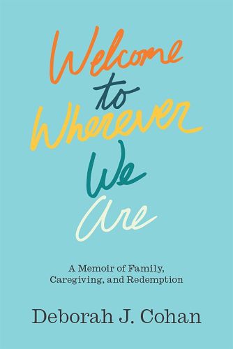 Cover image for Welcome to Wherever We Are: A Memoir of Family, Caregiving, and Redemption