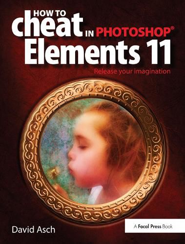 Cover image for How To Cheat in Photoshop Elements 11: Release Your Imagination