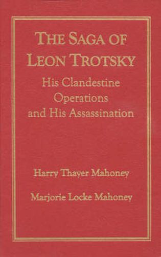 Cover image for The Saga of Leon Trotsky: His Clandestine Operations and His Assassination