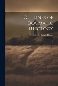 Cover image for Outlines of Dogmatic Theology