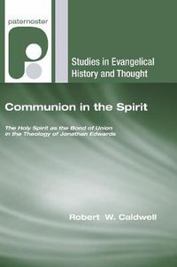 Cover image for Communion in the Spirit: The Holy Spirit as the Bond of Union in the Theology of Jonathan Edwards