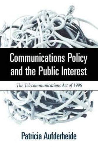 Cover image for Communications Policy and the Public Interest: The Telecommunications Act of 1996