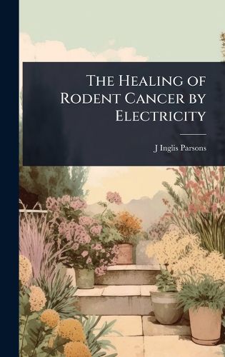Cover image for The Healing of Rodent Cancer by Electricity