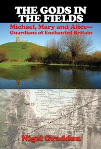 Cover image for The Gods in the Fields: Michael, Mary and Alice - Guardians of Enchanted Britain