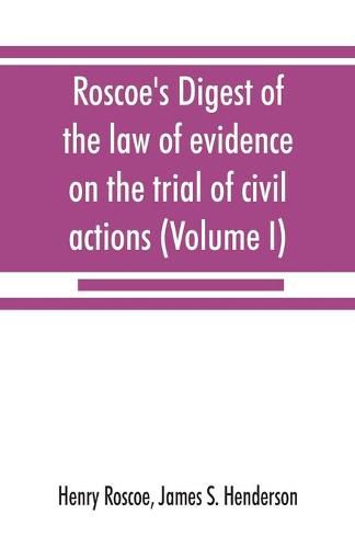 Cover image for Roscoe's Digest of the law of evidence on the trial of civil actions (Volume I)