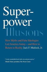 Cover image for Superpower Illusions: How Myths and False Ideologies Led America Astray--And How to Return to Reality