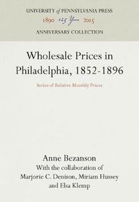 Cover image for Wholesale Prices in Philadelphia, 1852-1896: Series of Relative Monthly Prices