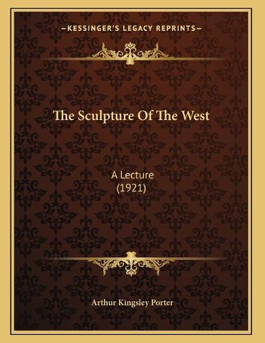 Cover image for The Sculpture of the West: A Lecture (1921)