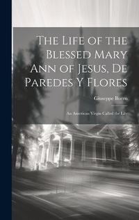 Cover image for The Life of the Blessed Mary Ann of Jesus, de Paredes y Flores