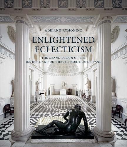 Cover image for Enlightened Eclecticism: The Grand Design of the 1st Duke and Duchess of Northumberland