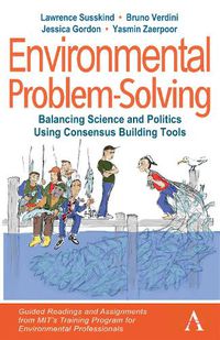 Cover image for Environmental Problem-Solving: Balancing Science and Politics Using Consensus Building Tools: Guided Readings and Assignments from MIT's Training Program for Environmental Professionals