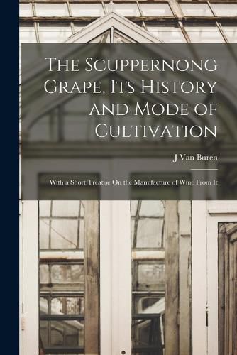 Cover image for The Scuppernong Grape, Its History and Mode of Cultivation