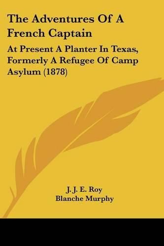 Cover image for The Adventures of a French Captain: At Present a Planter in Texas, Formerly a Refugee of Camp Asylum (1878)