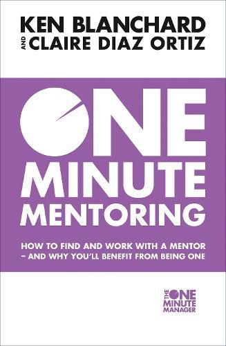 One Minute Mentoring: How to Find and Work with a Mentor - and Why You'Ll Benefit from Being One