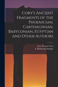 Cover image for Cory's Ancient Fragments of the Phoenician, Carthaginian, Babylonian, Egyptian and Other Authors [microform]