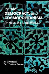 Cover image for Islam, Democracy, and Cosmopolitanism: At Home and in the World