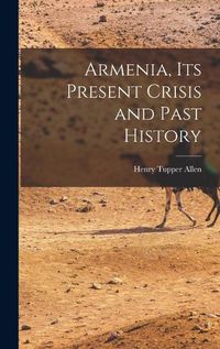 Cover image for Armenia, Its Present Crisis and Past History