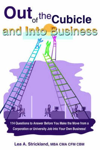 Cover image for Out of the Cubicle and Into Business: 114 Questions to Answer Before You Make the Move from a Corporation or University Job into Your Own Business!