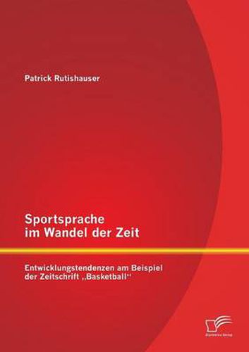 Cover image for Sportsprache im Wandel der Zeit: Entwicklungstendenzen am Beispiel der Zeitschrift  Basketball