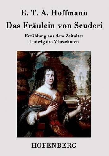 Das Fraulein von Scuderi: Erzahlung aus dem Zeitalter Ludwig des Vierzehnten