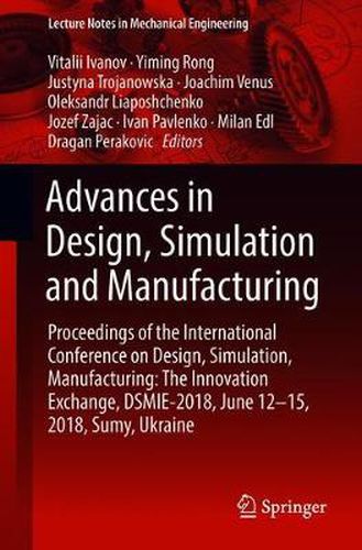 Cover image for Advances in Design, Simulation and Manufacturing: Proceedings of the International Conference on Design, Simulation, Manufacturing: The Innovation Exchange, DSMIE-2018, June 12-15, 2018, Sumy, Ukraine