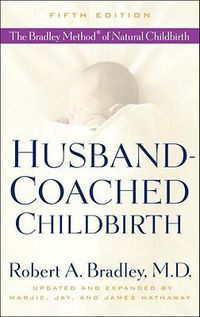 Cover image for Husband-Coached Childbirth (Fifth Edition): The Bradley Method of Natural Childbirth