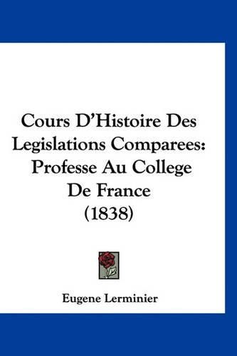 Cover image for Cours D'Histoire Des Legislations Comparees: Professe Au College de France (1838)